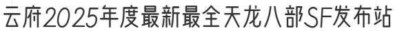 云府2025年度最新最全天龙八部SF发布站